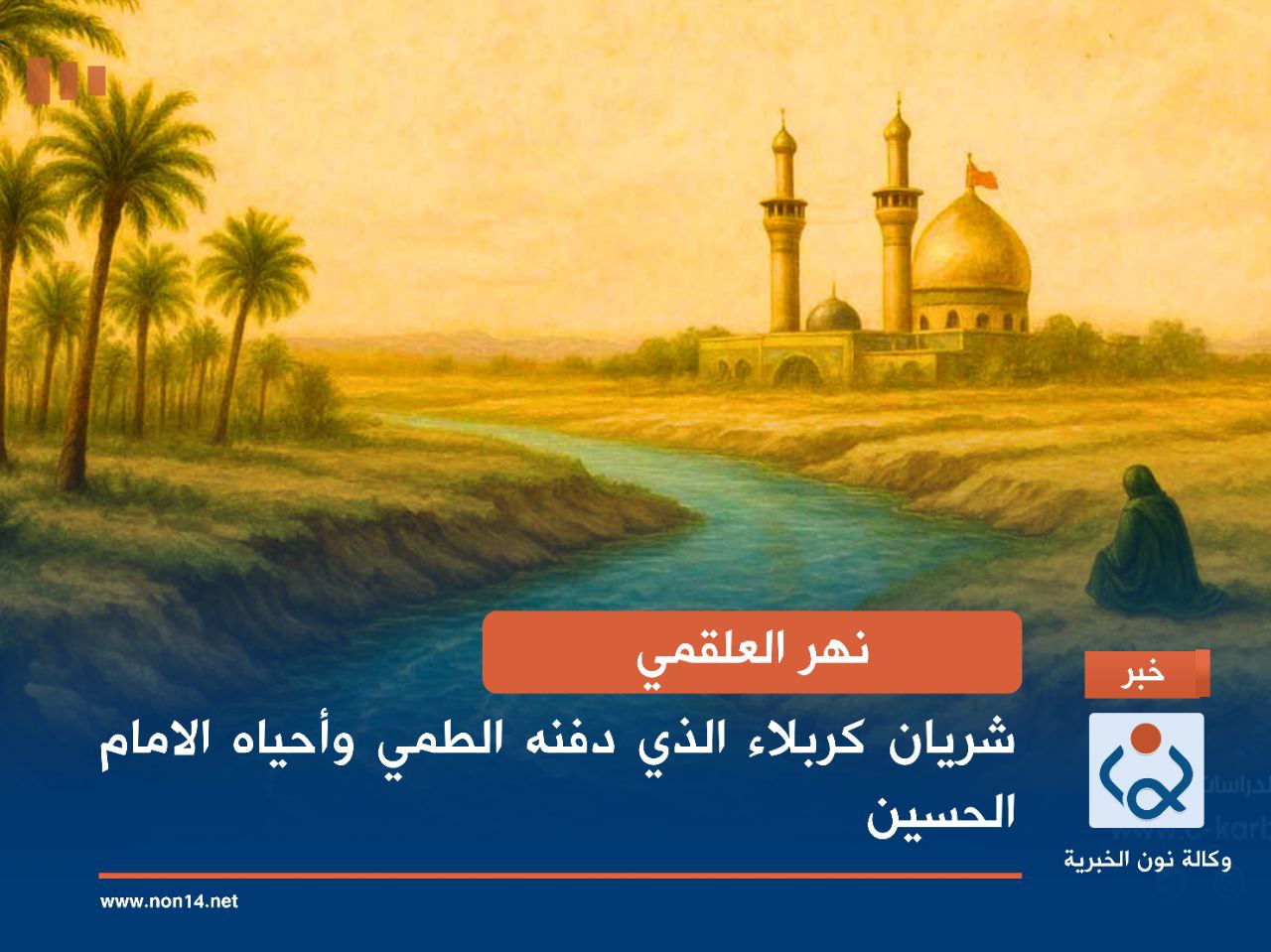 نهر العلقمي... شريان كربلاء الذي دفنه الطمي وأحياه الامام الحسين