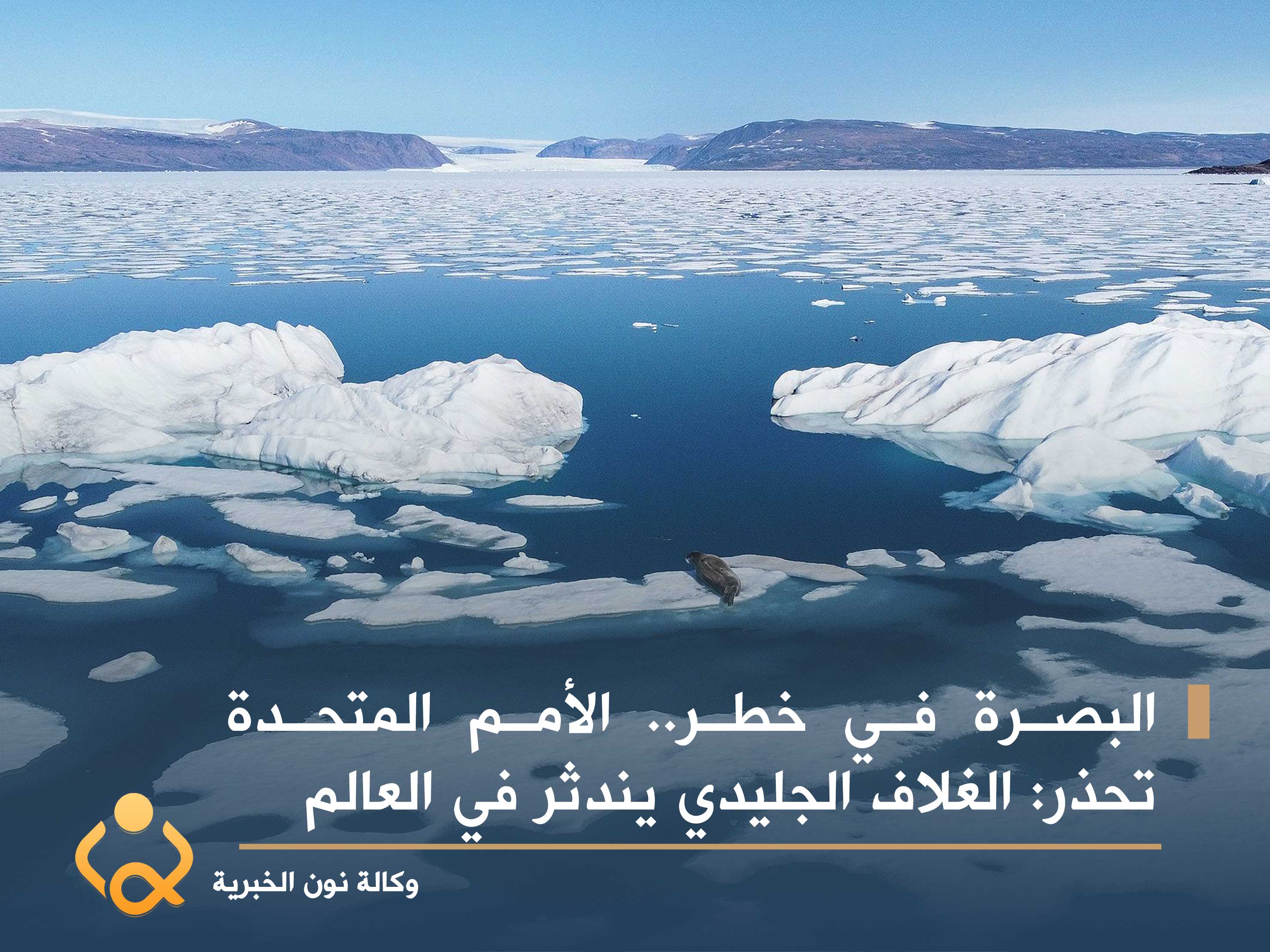 البصرة في خطر.. الأمم المتحدة تحذر: الغلاف الجليدي يندثر في العالم