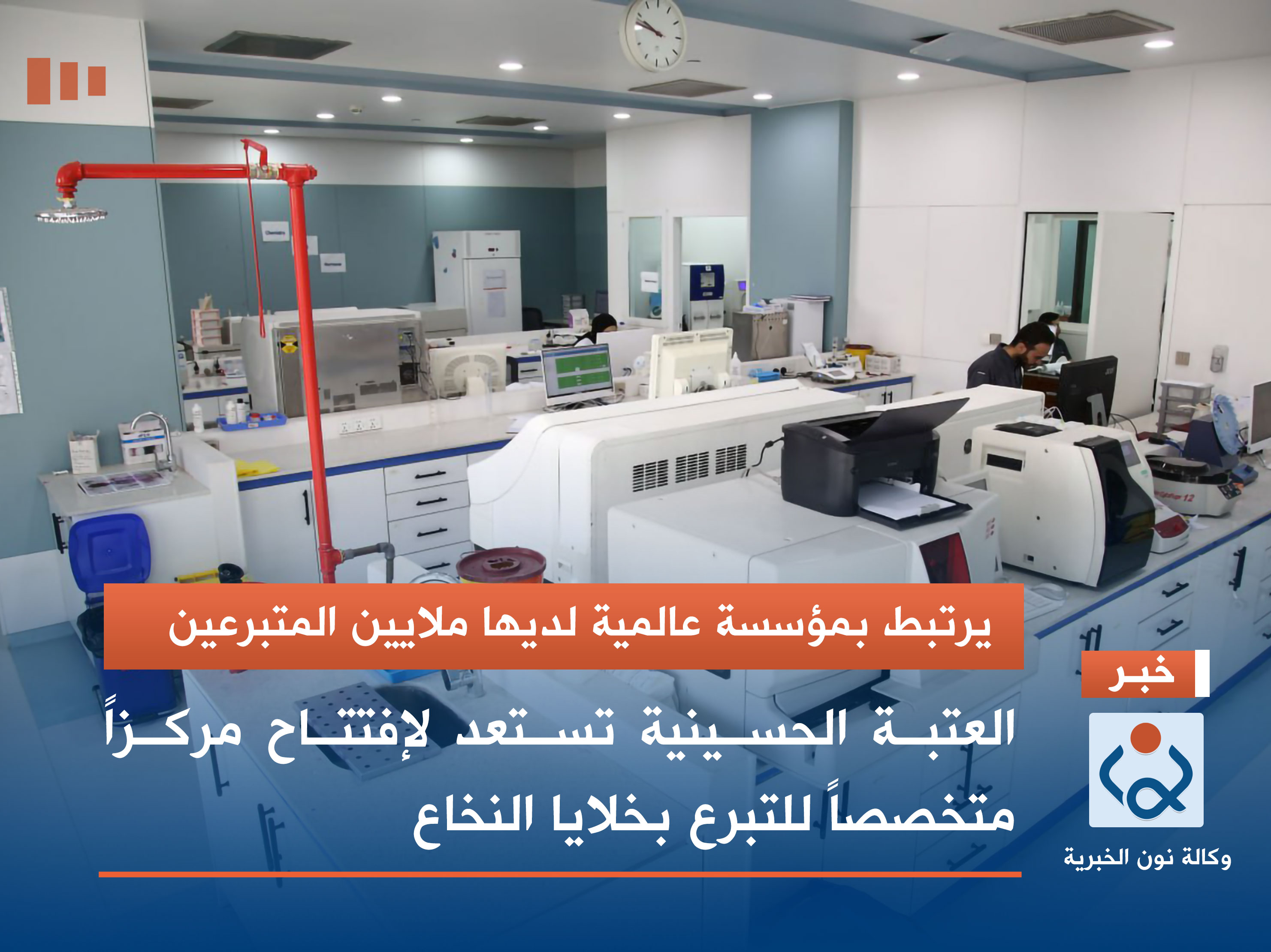 يرتبط بمؤسسة عالمية لديها ملايين المتبرعين.. العتبة الحسينية تستعد لإفتتاح مركز متخصص للتبرع بخلايا النخاع