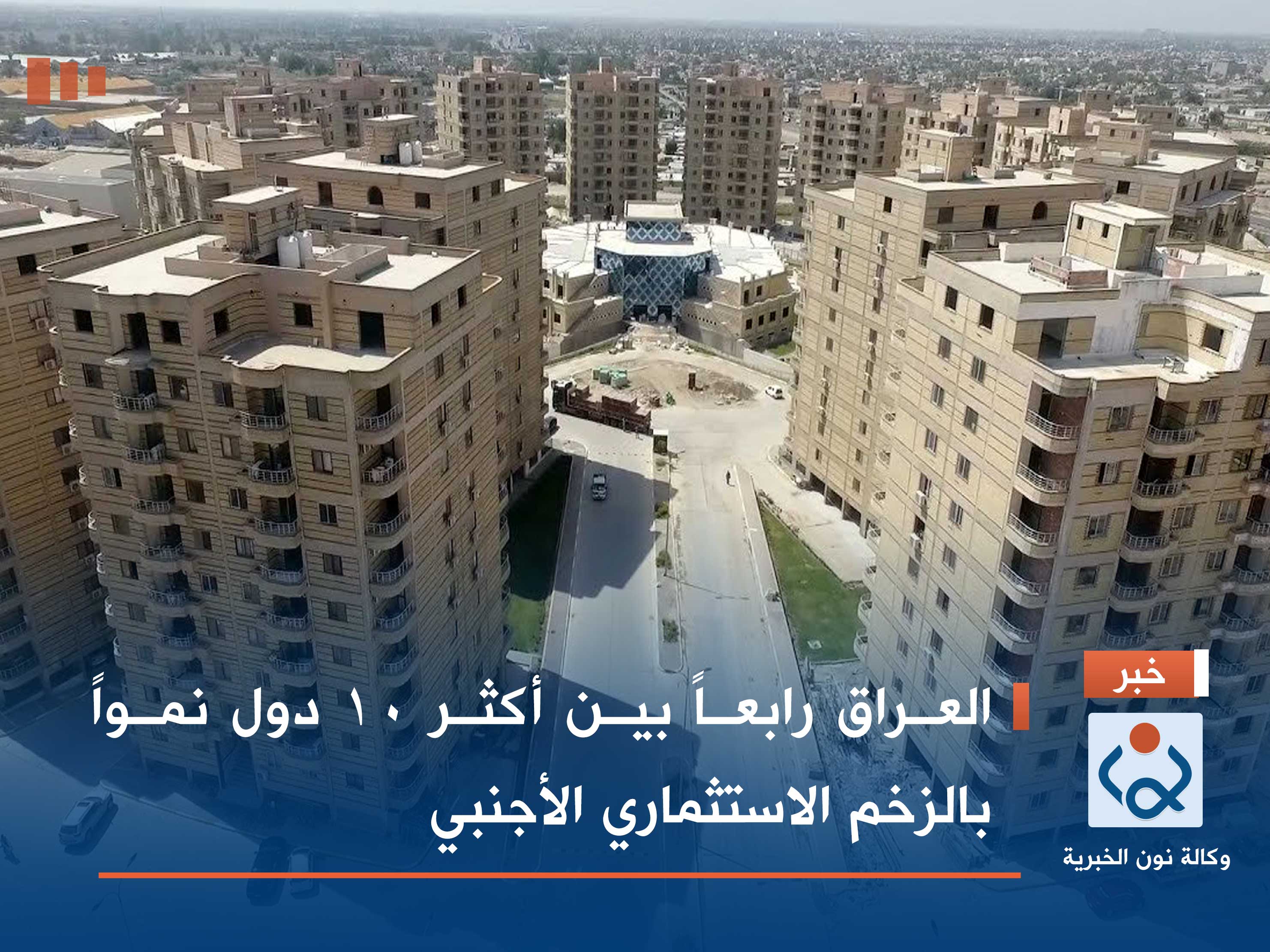 العراق رابعاً بين أكثر 10 دول نمواً بالزخم الاستثماري الأجنبي