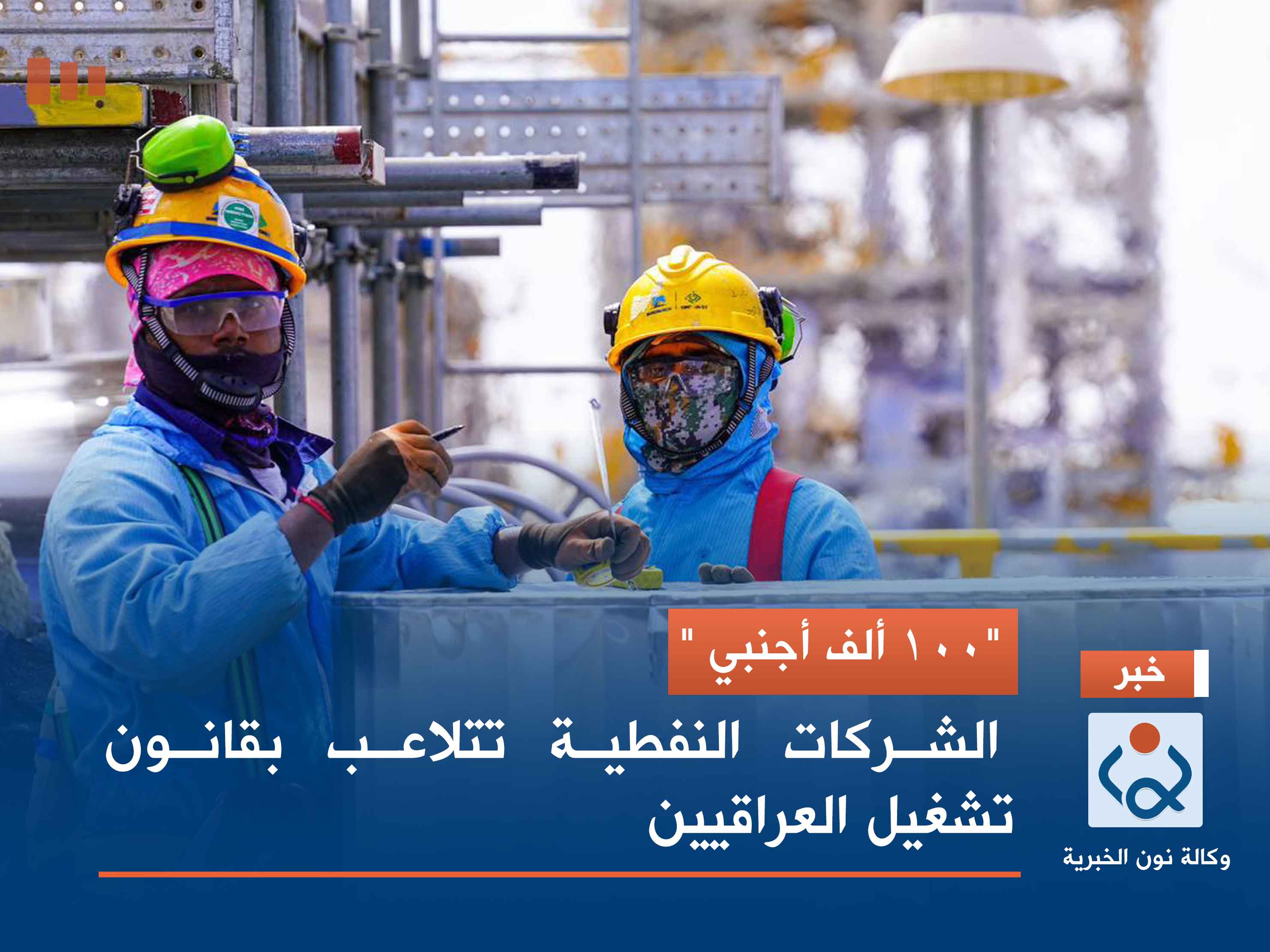 "100 ألف أجنبي ".. الشركات النفطية تتلاعب بقانون تشغيل العراقيين