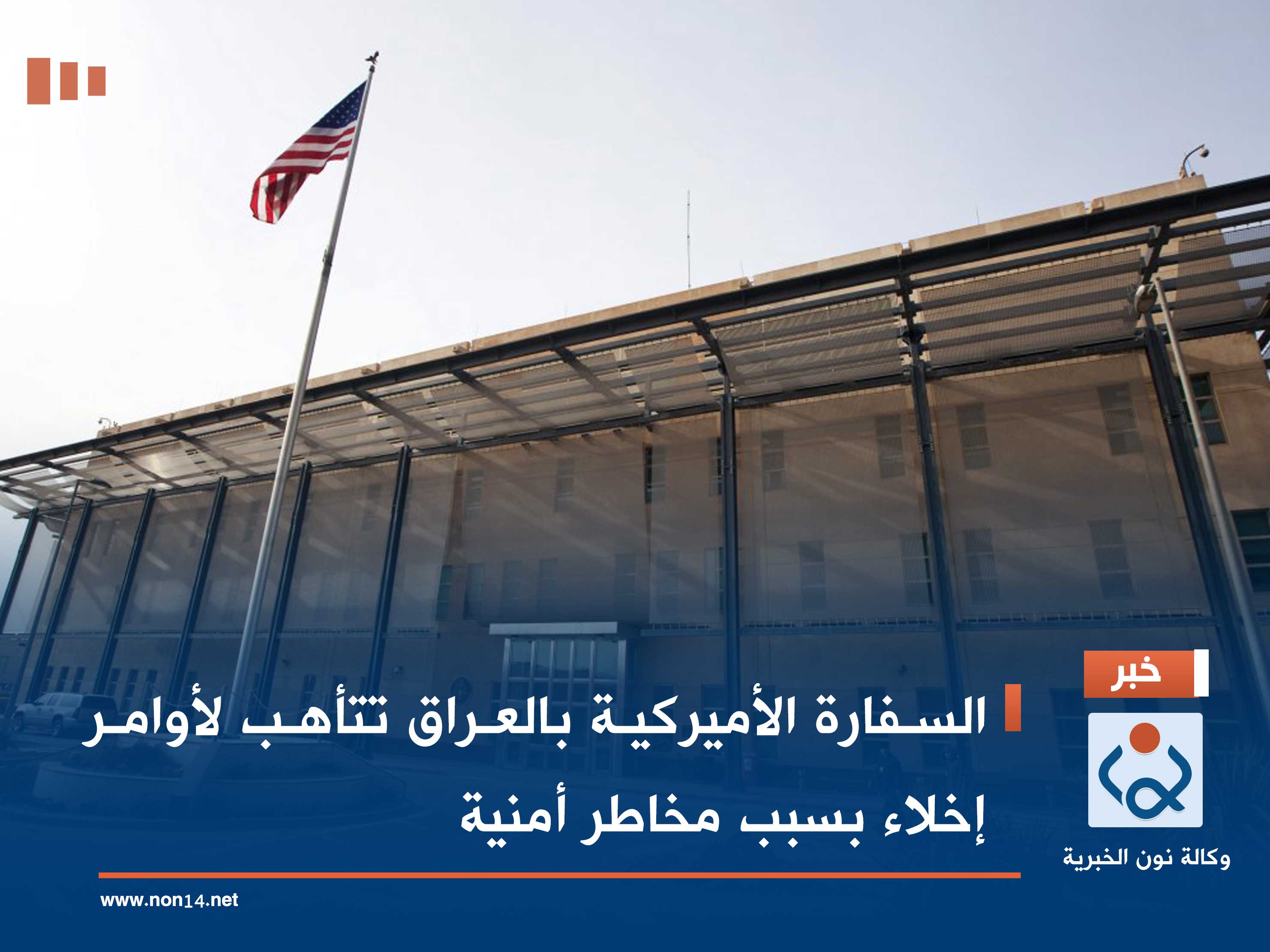 السفارة الأميركية بالعراق تتأهب لأوامر إخلاء بسبب مخاطر أمنية