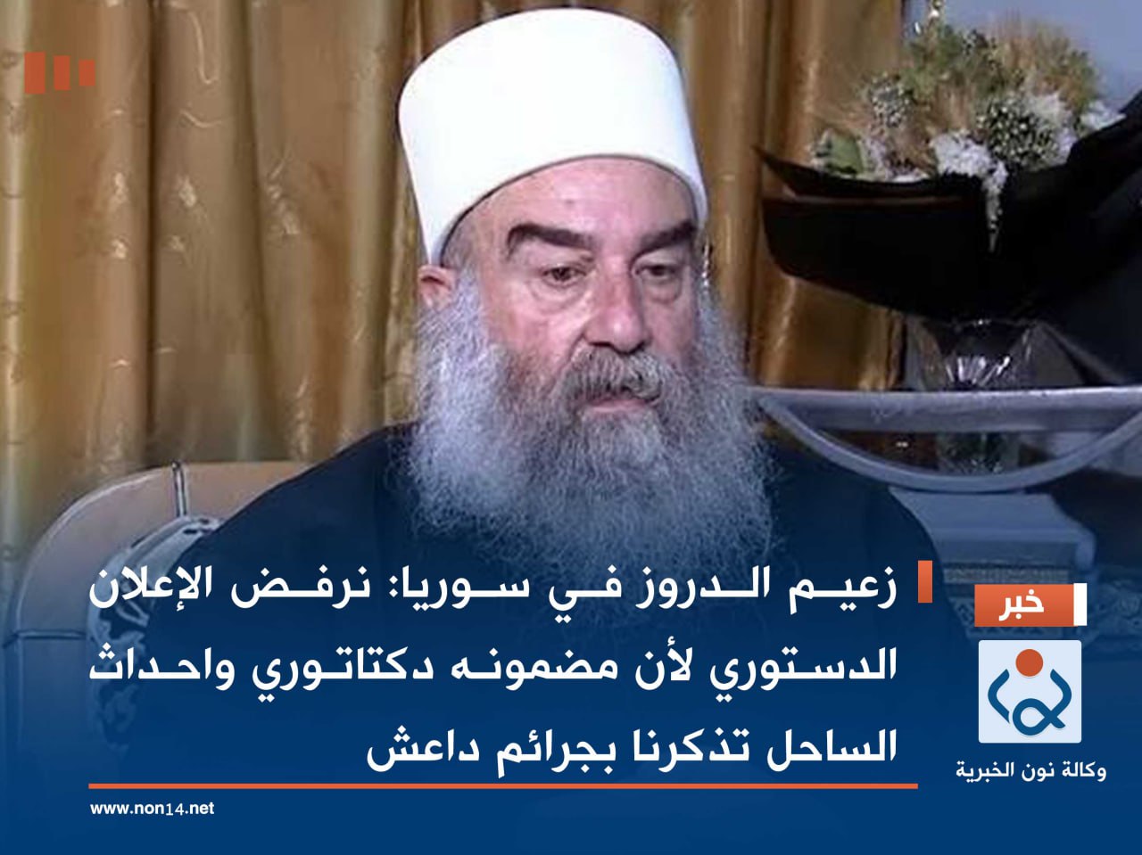 زعيم الدروز في سوريا: نرفض الإعلان الدستوري لأن مضمونه دكتاتوري واحداث الساحل تذكرنا بجرائم داعش