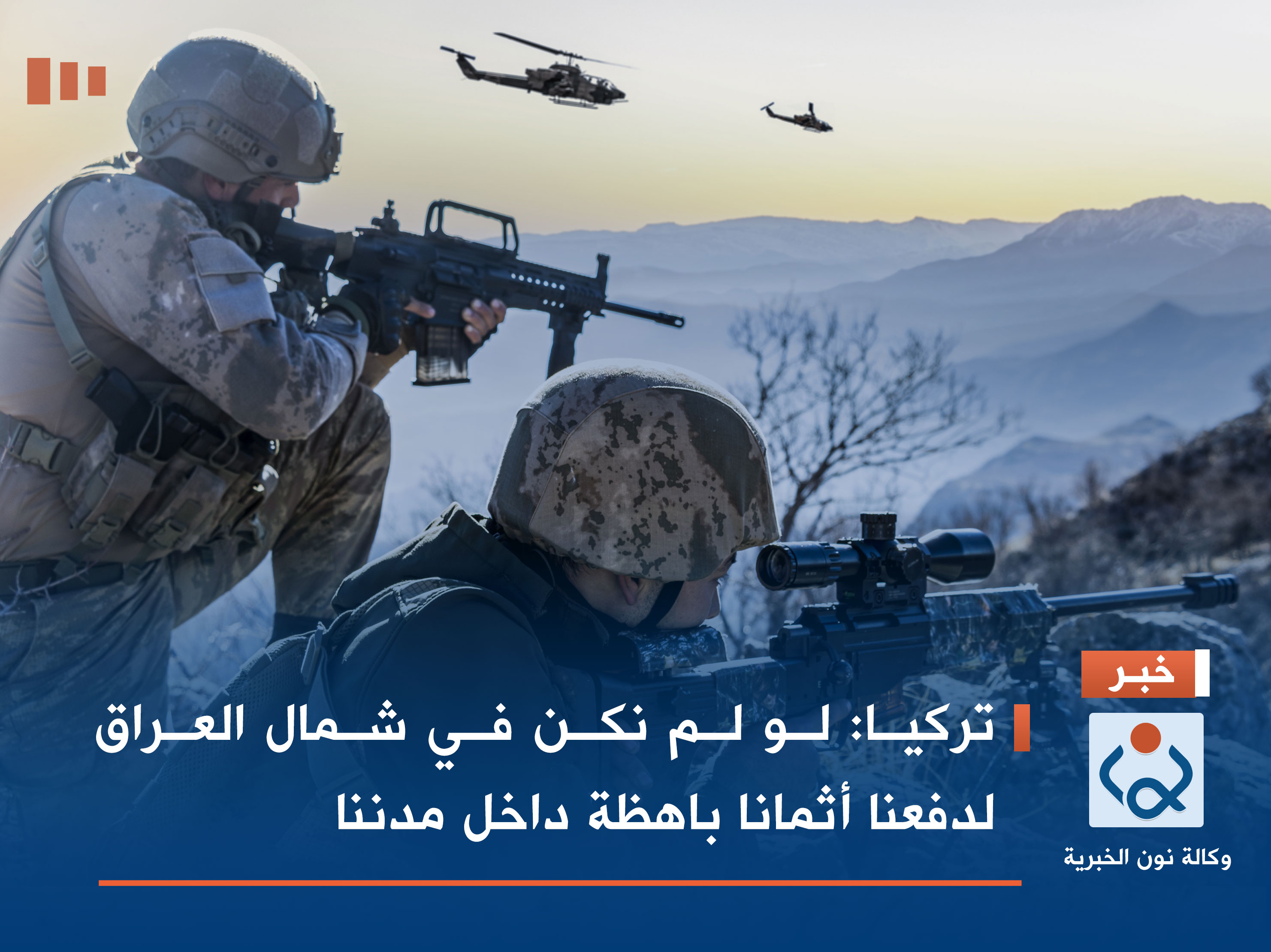 تركيا: لو لم نكن في شمال العراق لدفعنا أثمانا باهظة داخل مدننا