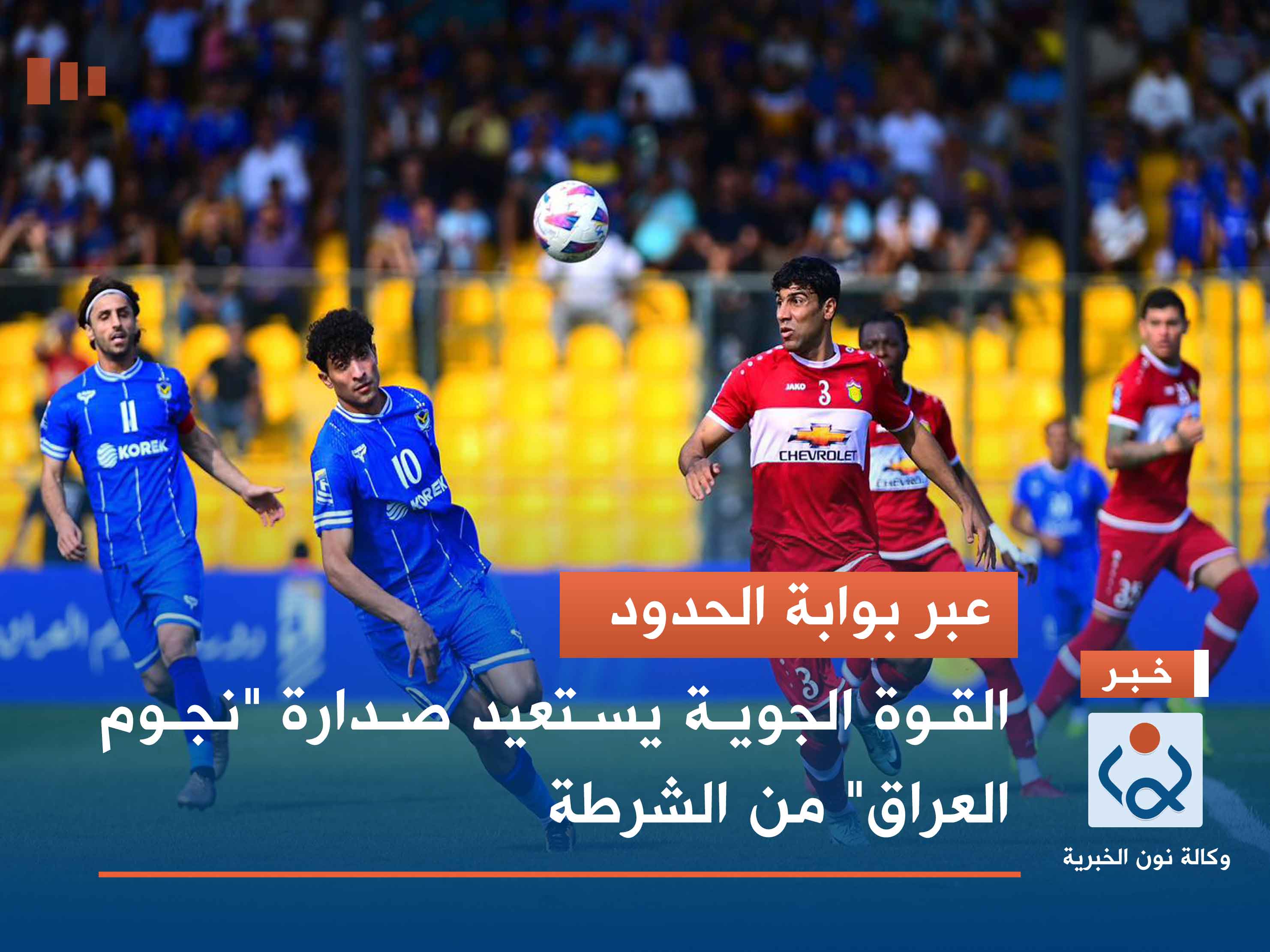 عبر بوابة الحدود.. القوة الجوية يستعيد صدارة "نجوم العراق" من الشرطة