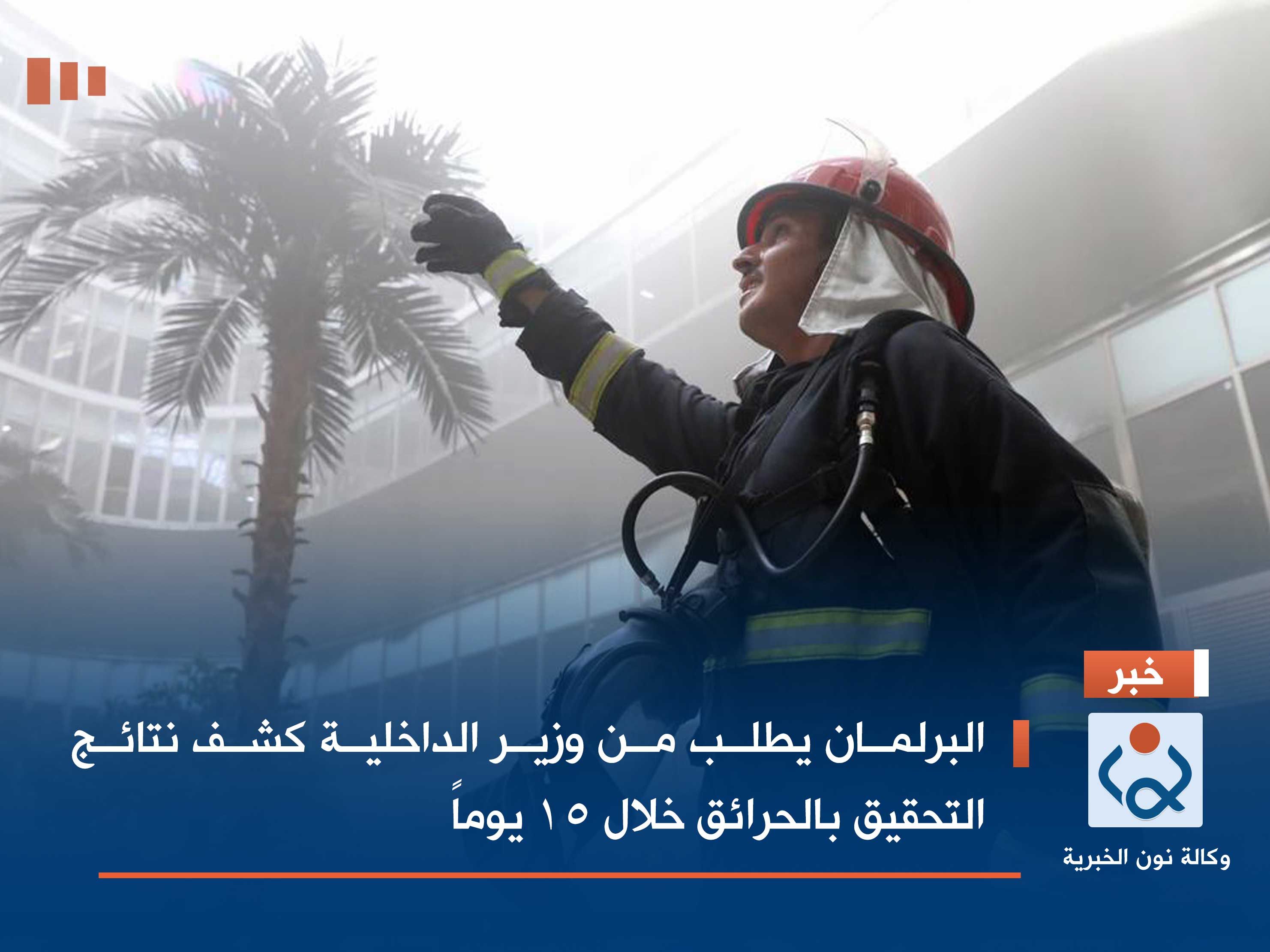 البرلمان يطلب من وزير الداخلية كشف نتائج التحقيق بالحرائق خلال 15 يوماً