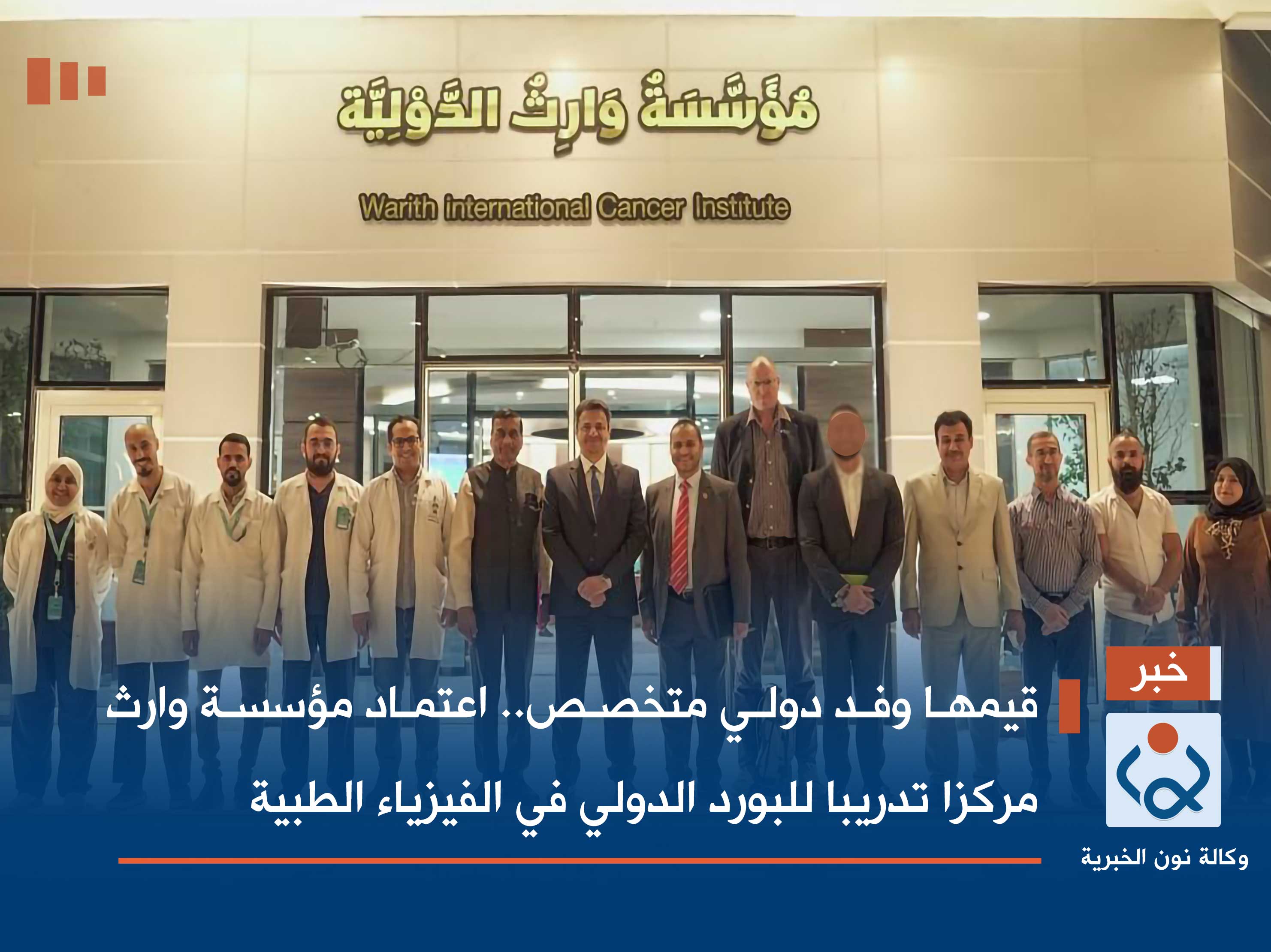 قيمها وفد دولي متخصص: اعتماد مؤسسة وارث مركزا تدريبا للبورد الدولي في الفيزياء الطبية