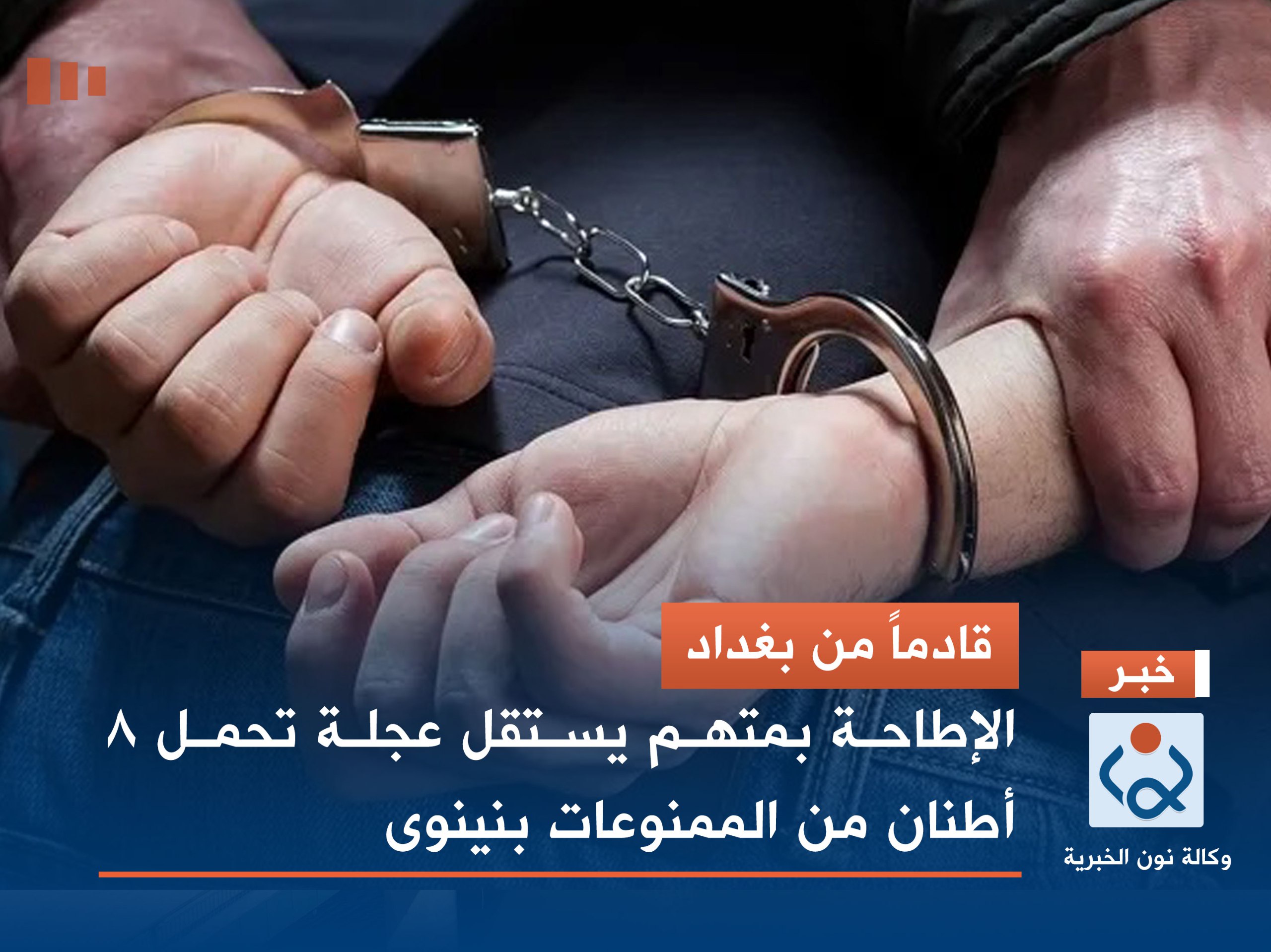 قادماً من بغداد..الإطاحة بمتهم يستقل عجلة تحمل 8 أطنان من الممنوعات بنينوى