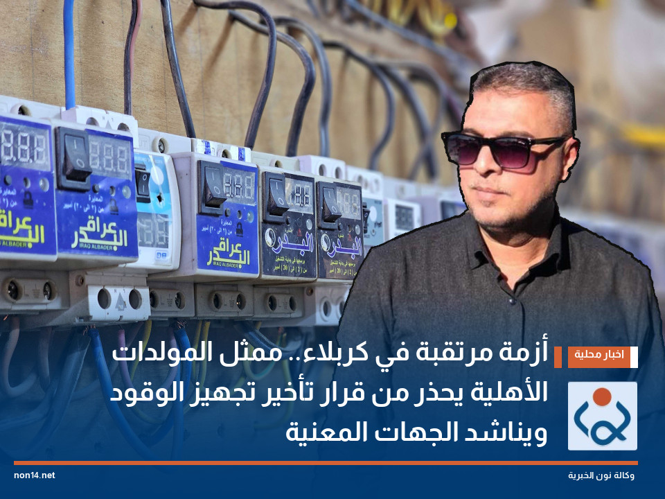 أزمة مرتقبة في كربلاء ممثل المولدات الأهلية يحذر من قرار تأخير تجهيز الوقود ويناشد الجهات المعنية
