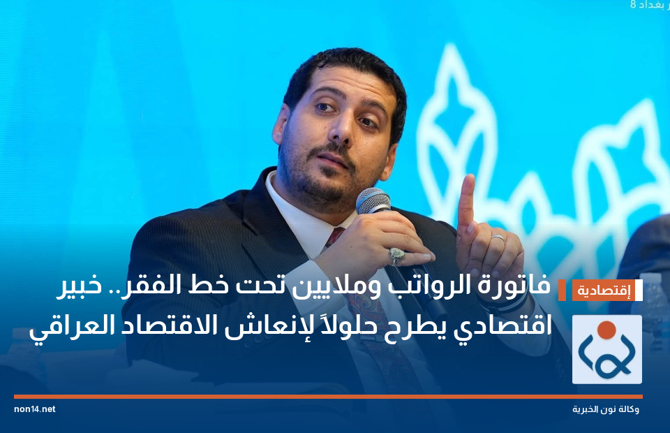 فاتورة الرواتب وملايين تحت خط الفقر خبير اقتصادي يطرح حلولاً لإنعاش الاقتصاد العراقي