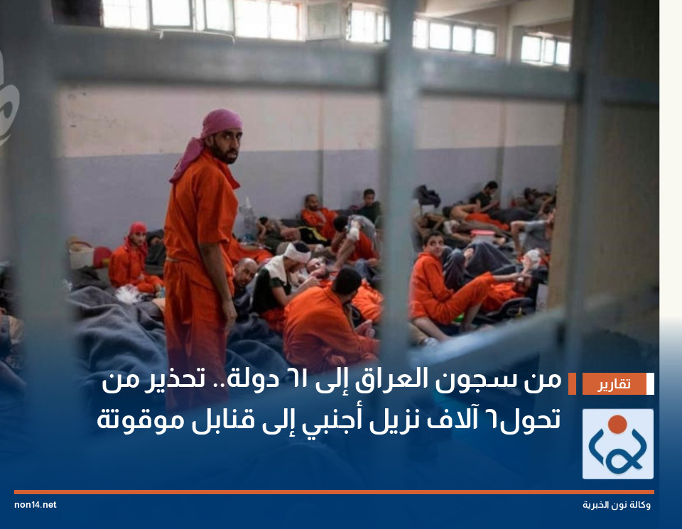 من سجون العراق إلى 61 دولة تحذير من تحول 6 آلاف نزيل أجنبي إلى قنابل موقوتة