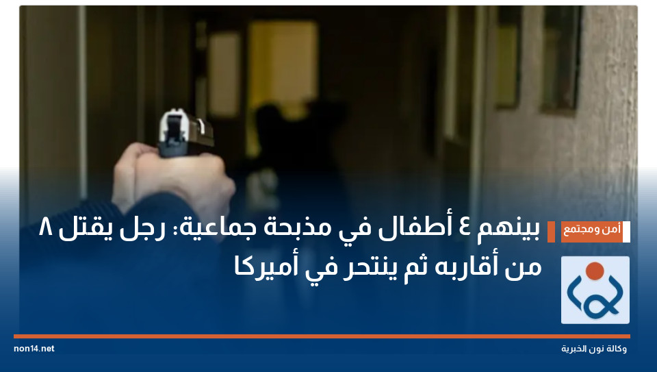 بينهم 4 أطفال في مذبحة جماعية: رجل يقتل 8 من أقاربه ثم ينتحر في أميركا