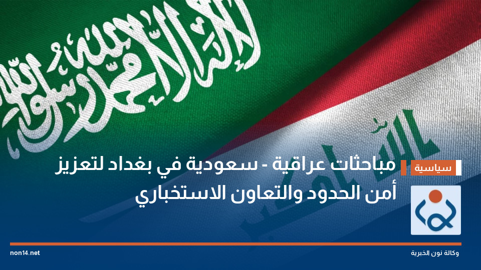 مباحثات عراقية – سعودية في بغداد لتعزيز أمن الحدود والتعاون الاستخباري